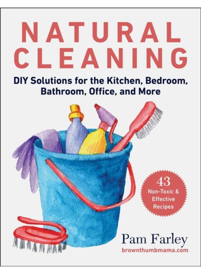 Natural Cleaning : DIY Solutions for the Kitchen, Bedroom, Bathroom, Office, and More