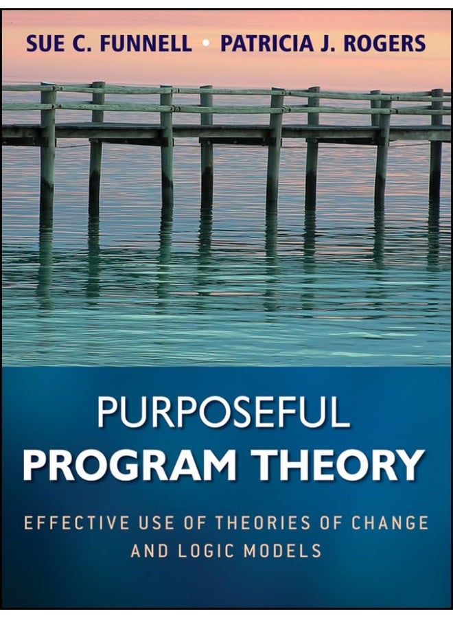 WILEY Purposeful Program Theory: Effective Use of Theories of Change and Logic Models