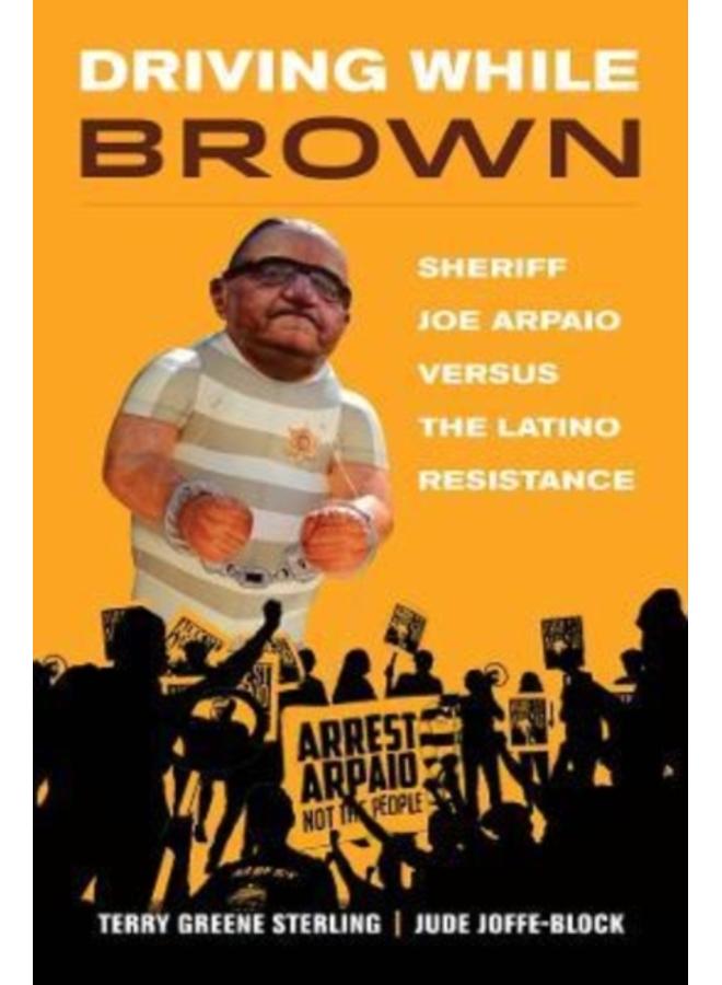 Driving While Brown : Sheriff Joe Arpaio versus the Latino Resistance 