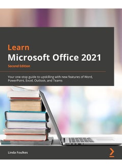 Learn Microsoft Office 2021 - Second Edition: Your one-stop guide to upskilling with new features of Word, PowerPoint, Excel, Outlook, and Teams 