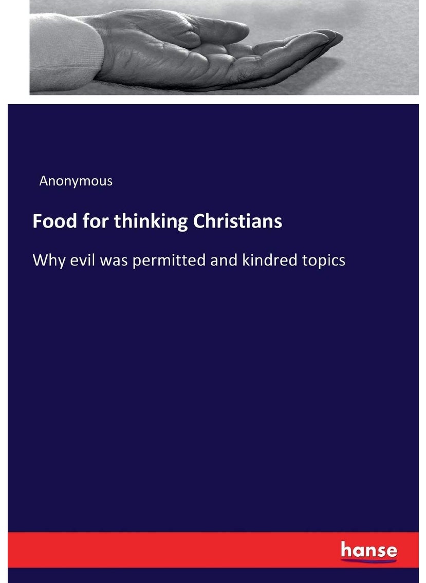 Food for thinking Christians: Why evil was permitted and kindred topics  - Image 1