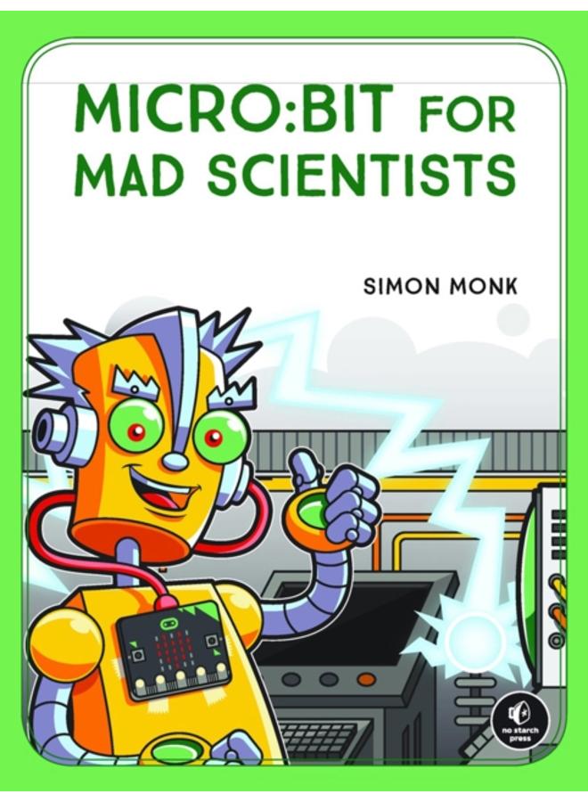 Micro:bit For Mad Scientists : 30 Clever Coding and Electronics Projects for Kids 