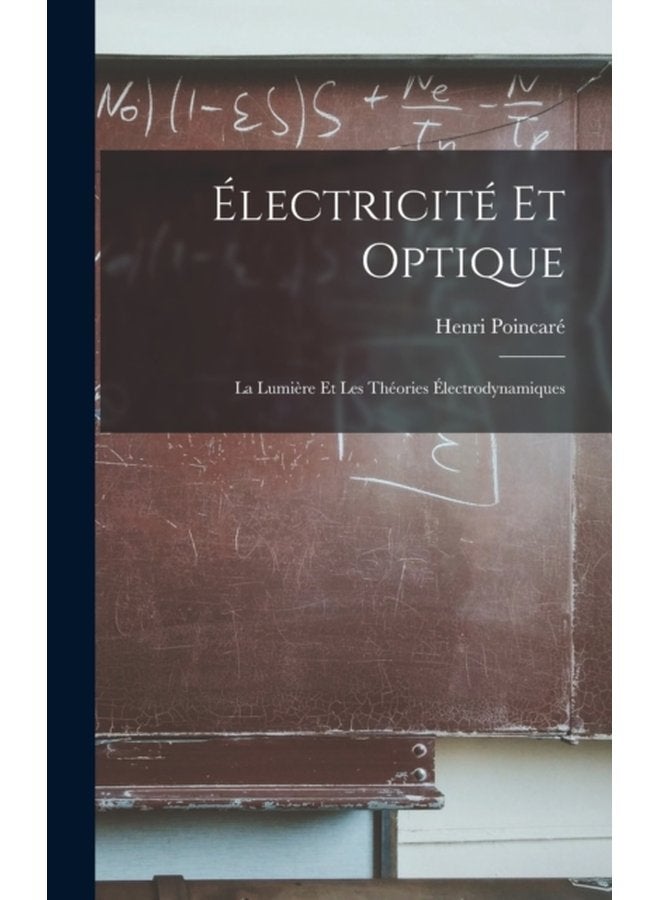 Electricite Et Optique La Lumiere Et Les Theories Electrodynamiques - Hardback