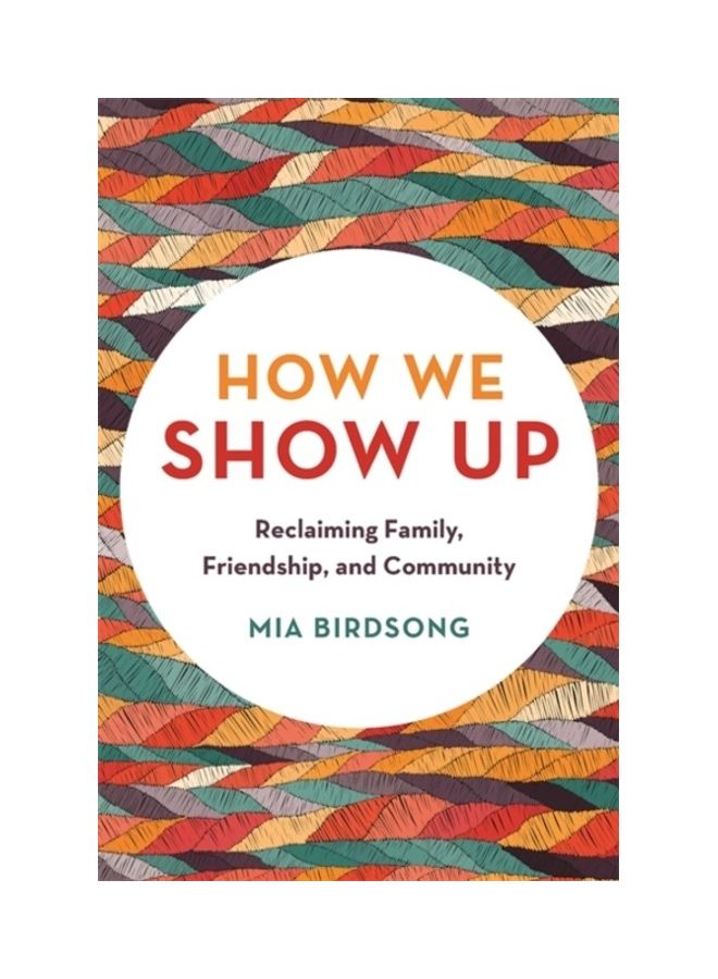 How We Show Up: Reclaiming Family, Friendship, And Community