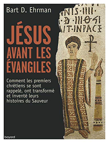 Jsus Avant Les Evangiles Comment Les Premiers Chrtiens Se Sont Rappels Ont Transform Et Inven 