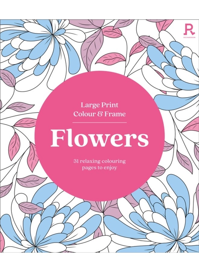 Large Print Colour & Frame - Flowers (Colouring Book for Adults) : 31 Relaxing Colouring Pages to Enjoy 
