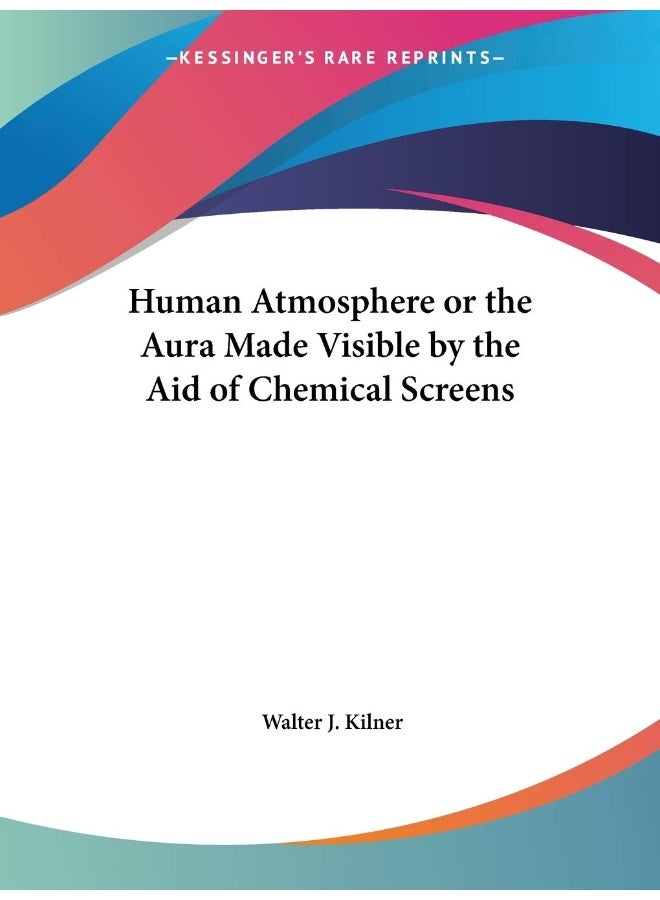 Human Atmosphere or the Aura Made Visible by the Aid of Chemical Screens