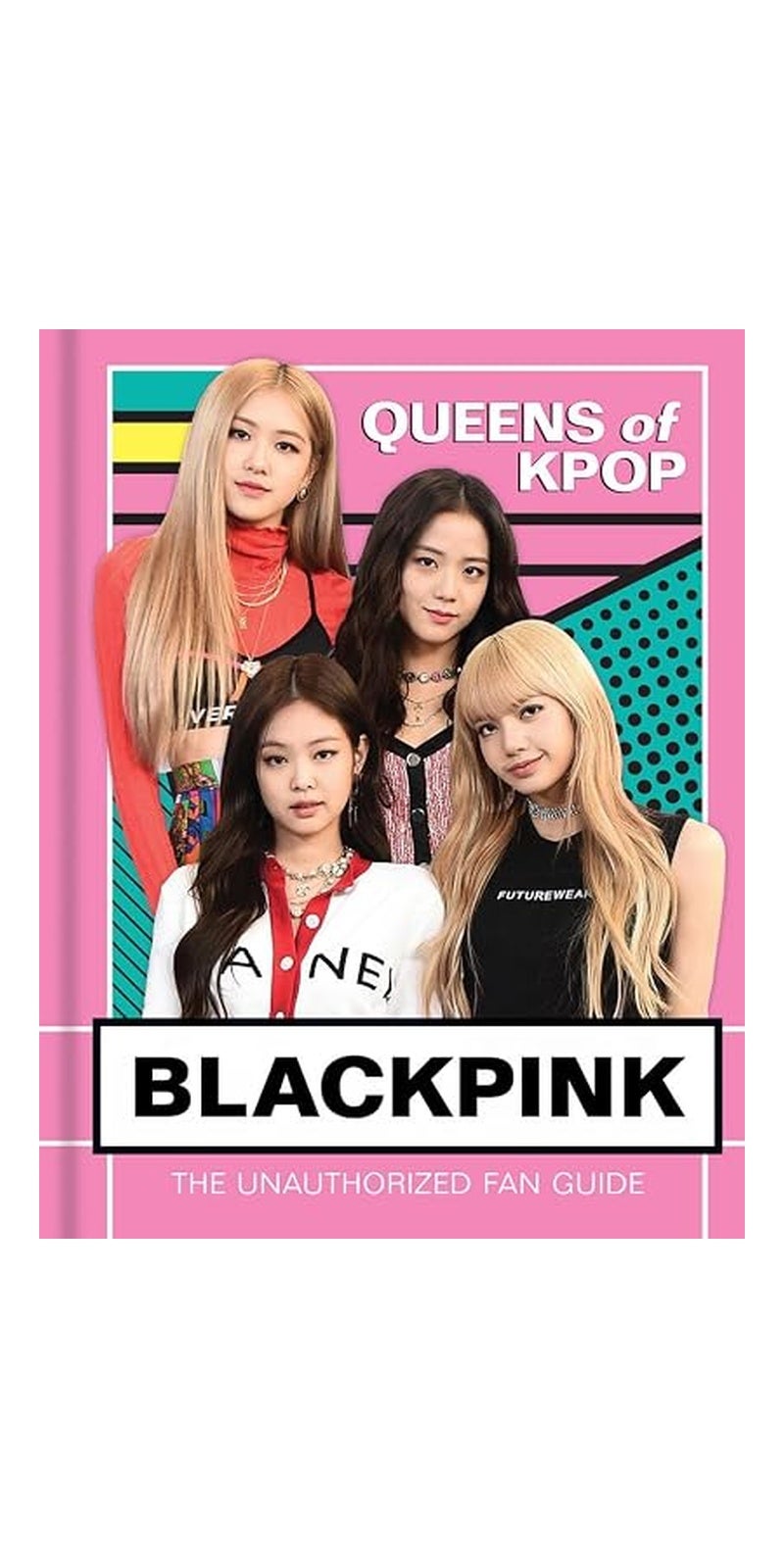 Blackpink : K-Pop Queens: the Unauthorized Fan Guide