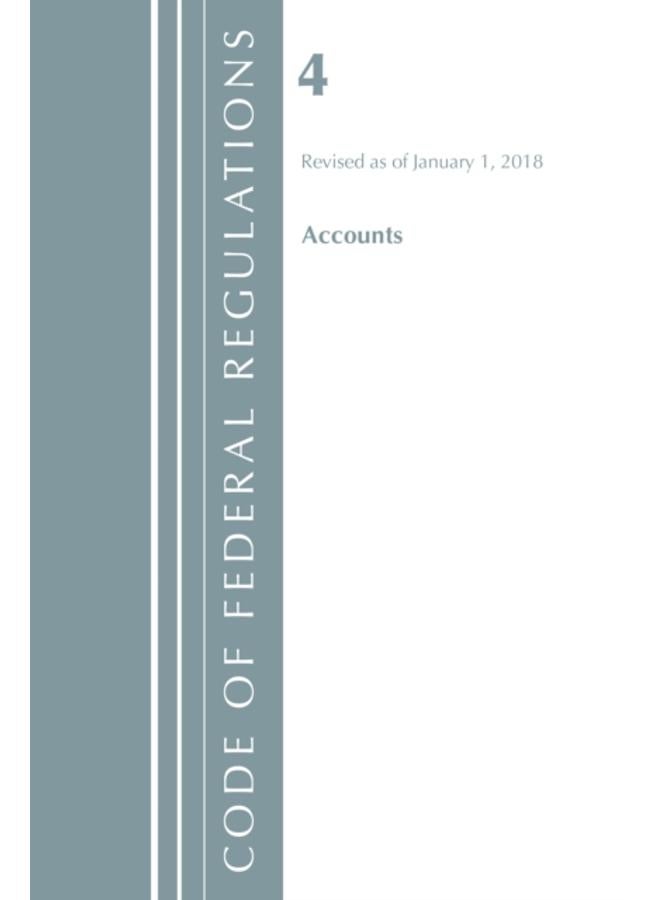 Code of Federal Regulations, Title 04 Accounts, Revised as of January 1, 2018 