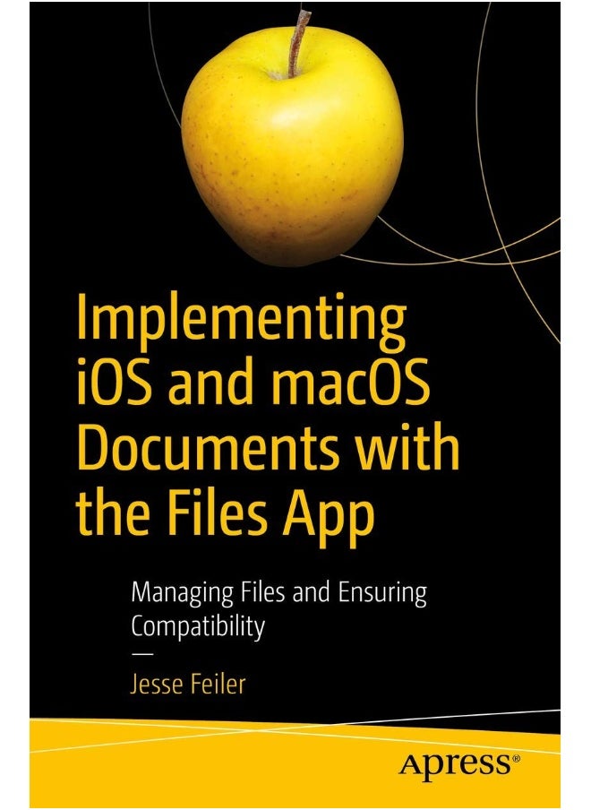 Apress Implementing iOS and macOS Documents with the Files App: Managing Files and Ensuring Compatibility 