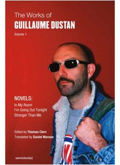 The Works of Guillaume Dustan, Volume 1 : In My Room; I'm Going Out Tonight; Stronger Than Me