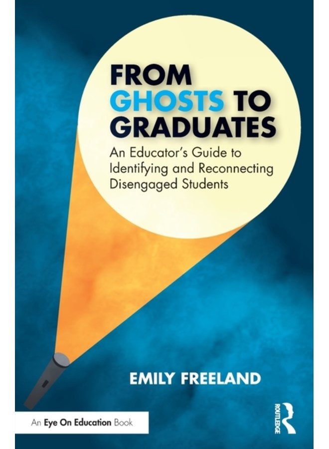 From Ghosts to Graduates An Educator s Guide to Identifying and Reconnecting Disengaged Students - Paperback
