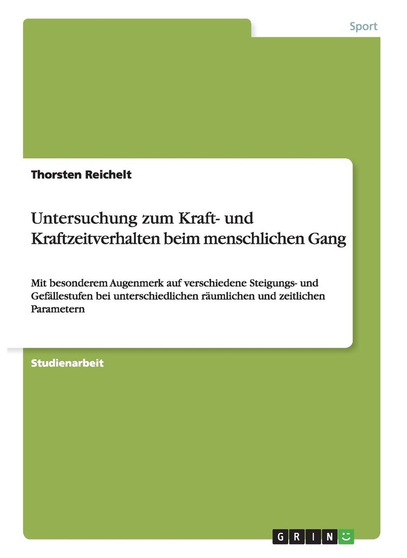 Untersuchung zum Kraft- und Kraftzeitverhalten beim menschlichen Gang: Mit besonderem Augenmerk auf verschiedene Steigungs- und Gefällestufen bei unterschiedlichen räumlichen und zeitlichen Parametern 