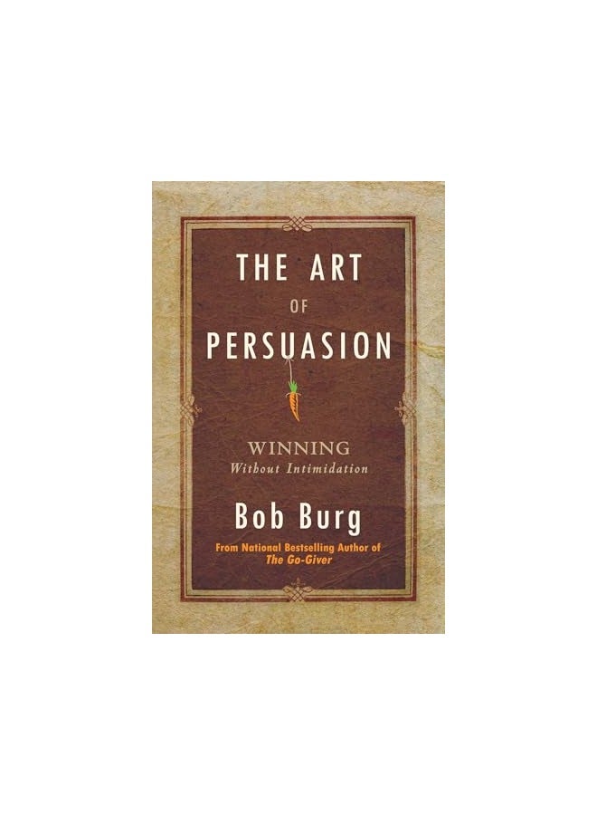 Art Of Persuasion Winning Without Intimidation