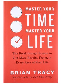 Master Your Time, Master Your Life: The Breakthrough System to Get More Results, Faster, in Every Area of Your Life