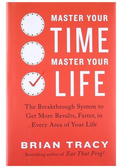 Master Your Time, Master Your Life: The Breakthrough System to Get More Results, Faster, in Every Area of Your Life