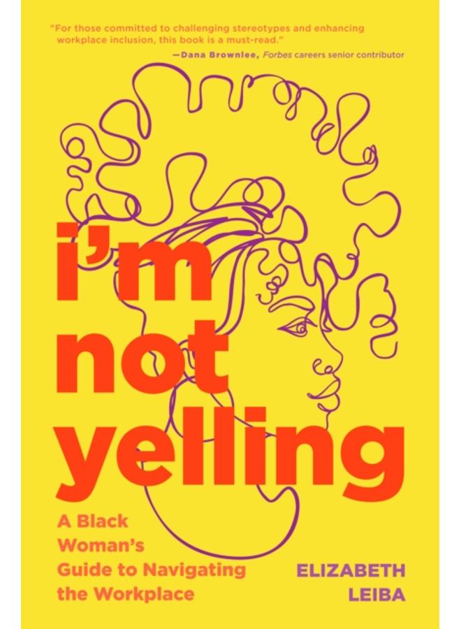 I???m Not Yelling : A Black Woman???s Guide to Navigating the Workplace (Women in Business, Successful Business Woman, Image & Etiquette)