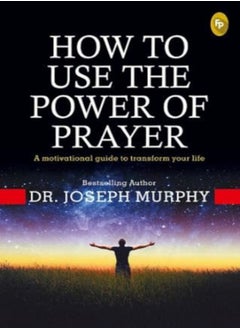 How To Use The Power Of Prayer A Motivational Guide To Transform Your Life by Dr. Joseph Murphy Paperback 