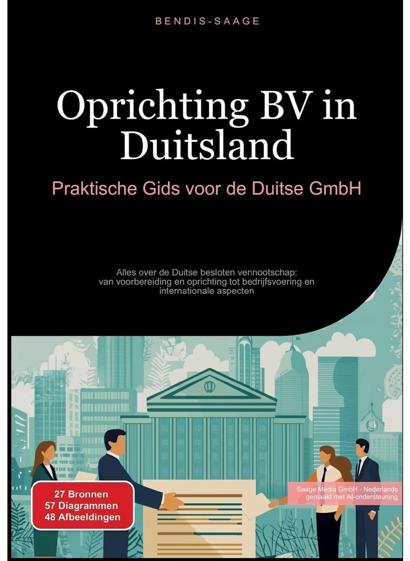 Oprichting BV in Duitsland: Praktische Gids voor de Duitse GmbH: Alles over de Duitse besloten vennootschap: van voorbereiding en oprichting tot bedrijfsvoering en internationale aspecten 