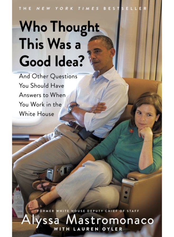 Who Thought This Was a Good Idea? : And Other Questions You Should Have Answers to When You Work in the White House 