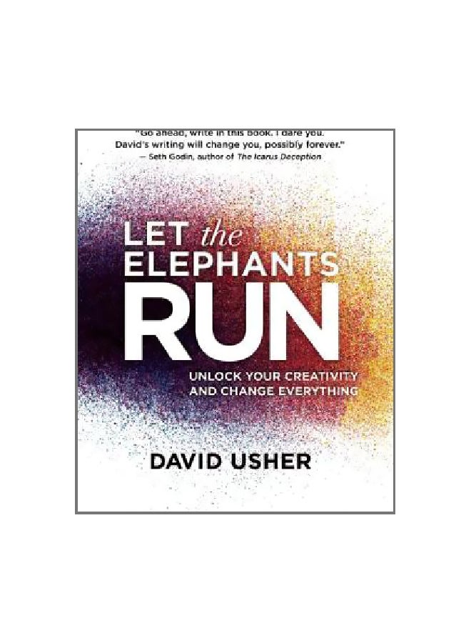 Let the Elephants Run : Unlock Your Creativity And Change Everything 