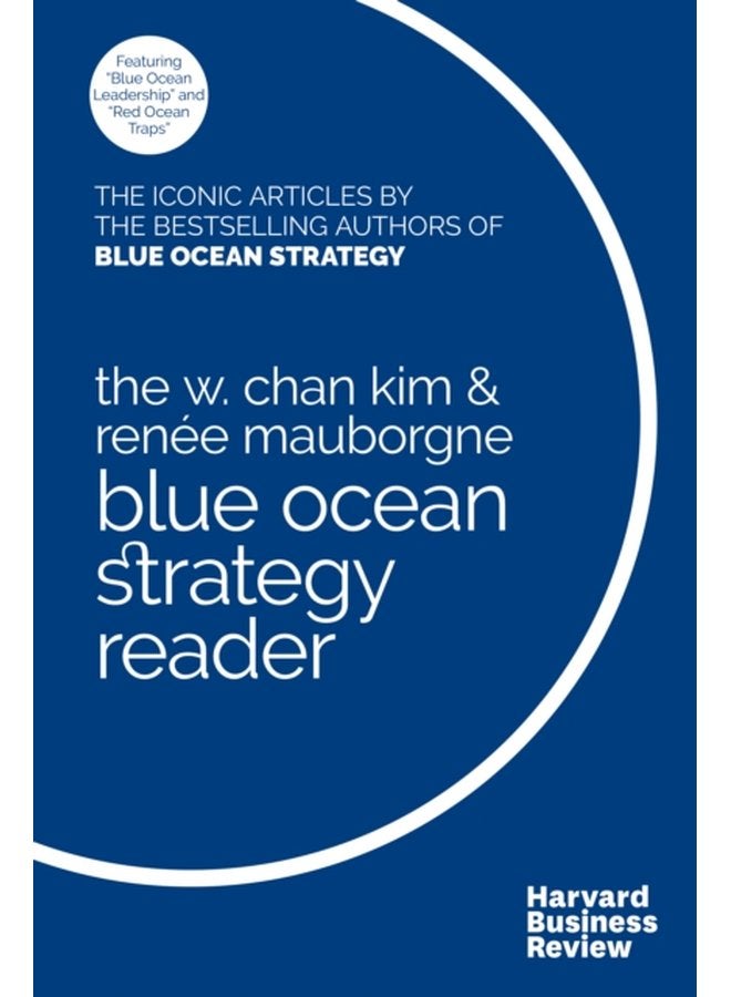 The W Chan Kim and Renee Mauborgne Blue Ocean Strategy Reader The iconic articles by bestselling authors W Chan Kim and Renee Mauborgne - Paperback