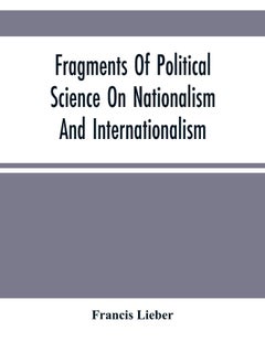 Fragments Of Political Science On Nationalism And Internationalism 