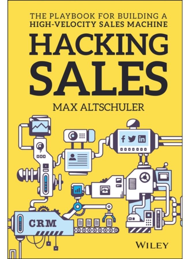 Hacking Sales : The Playbook for Building a High-Velocity Sales Machine 