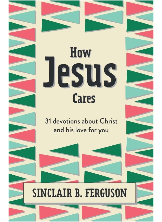 How Jesus Cares: 31 Devotions about Christ and his love for you 