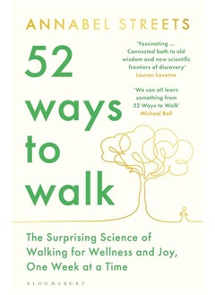 52 Ways to Walk: The Surprising Science of Walking for Wellness and Joy, One Week at a Time 
