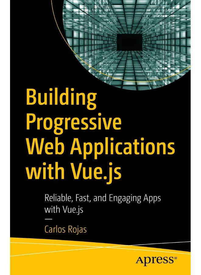 Building Progressive Web Applications with Vue.js: Reliable, Fast, and Engaging Apps with Vue.js 