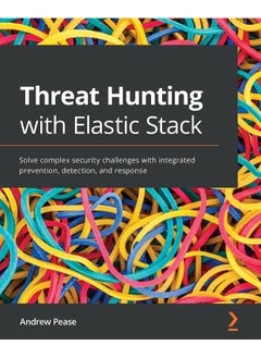 Packt Threat Hunting with Elastic Stack: Solve complex security challenges with integrated prevention, detection, and response 