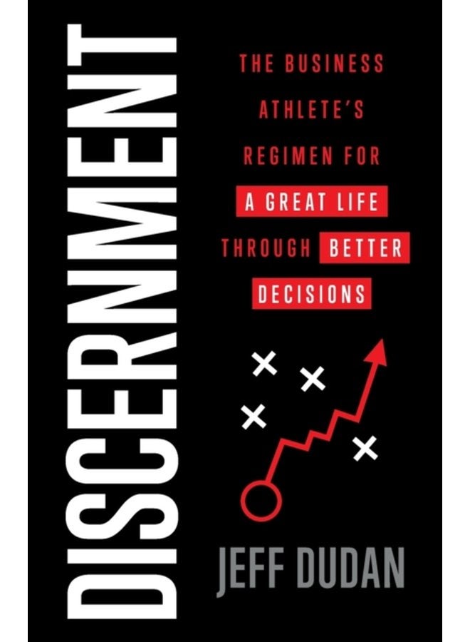 Discernment The Business Athlete s Regimen for a Great Life through Better Decisions - Paperback