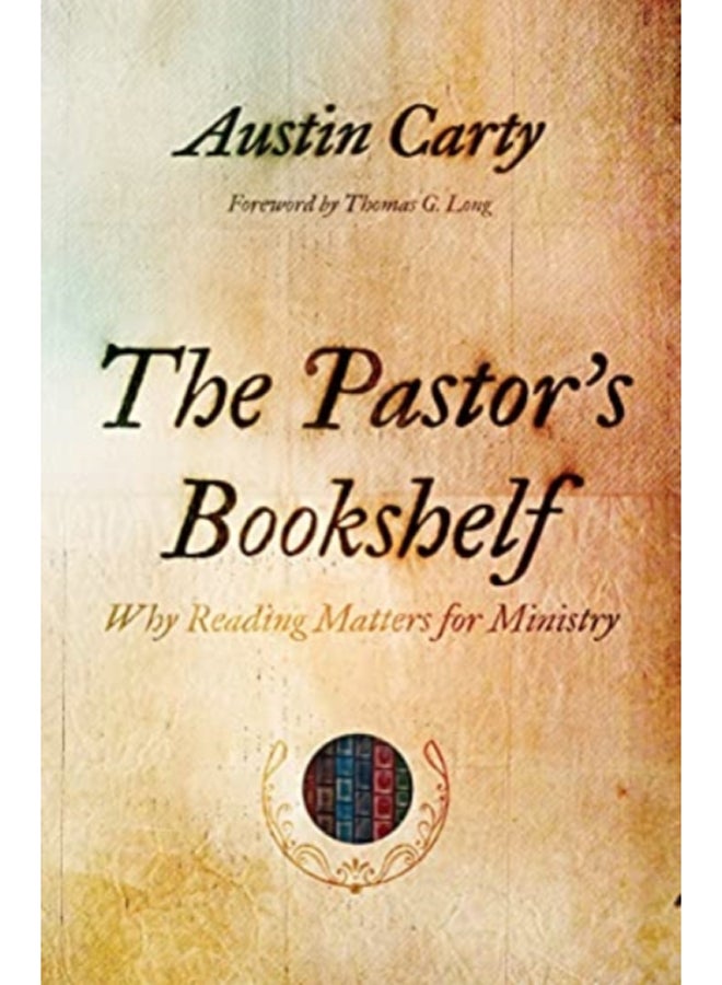 The Pastor's Bookshelf : Why Reading Matters for Ministry 
