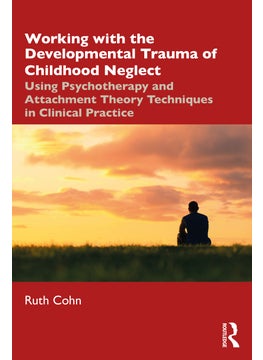 Working with the Developmental Trauma of Childhood Neglect 