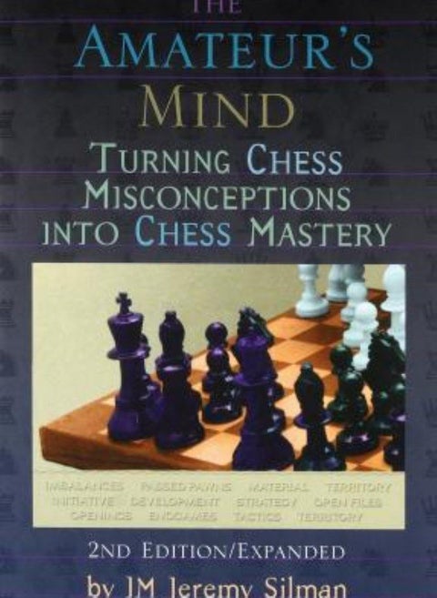 Amateur's Mind  Turning Chess Misconceptions into Chess Mastery -- 2nd Edition Silman Jeremy