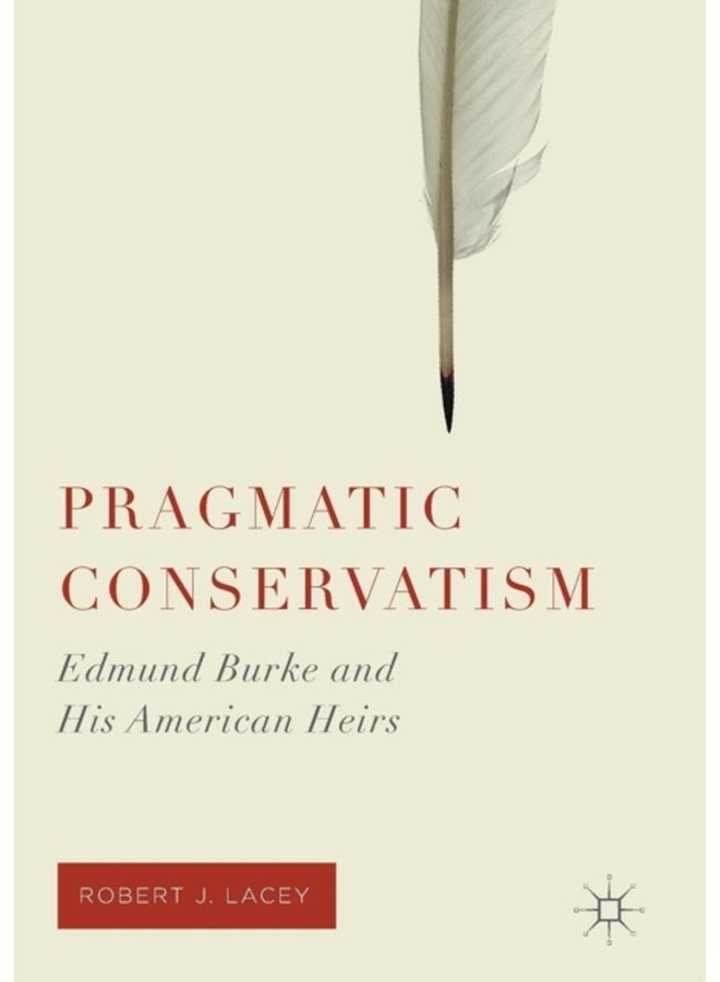 Pragmatic Conservatism Edmund Burke and His American Heirs - Paperback