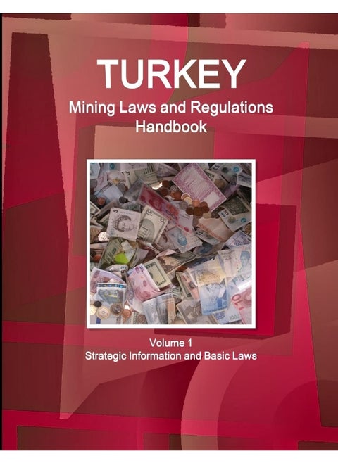 Turkey Mining Laws and Regulations Handbook Volume 1 Strategic Information and Basic Laws