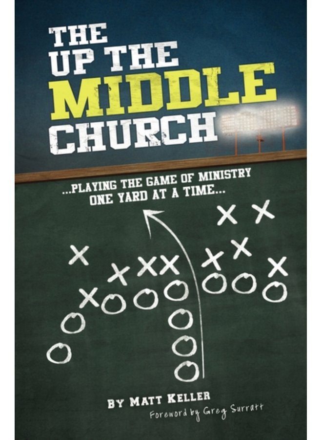 The Up the Middle Church Playing the Game of Ministry One Yard at a Time - Hardback