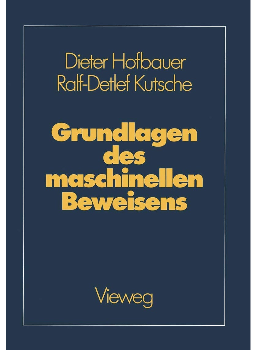 Grundlagen des maschinellen Beweisens: Eine Einführung für Informatiker und Mathematiker 