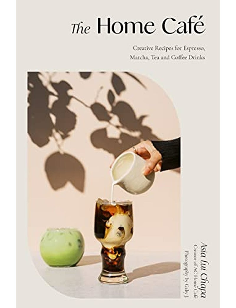 The Home Cafe Creative Recipes For Espresso Matcha Tea And Coffee Drinks