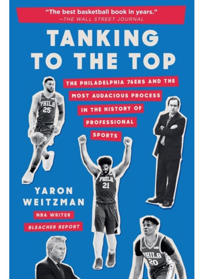 Tanking to the Top : The Philadelphia 76ers and the Most Audacious Process in the History of Professional Sports 