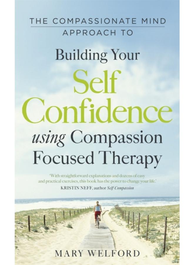 The Compassionate Mind Approach to Building Self-Confidence : Series editor, Paul Gilbert 