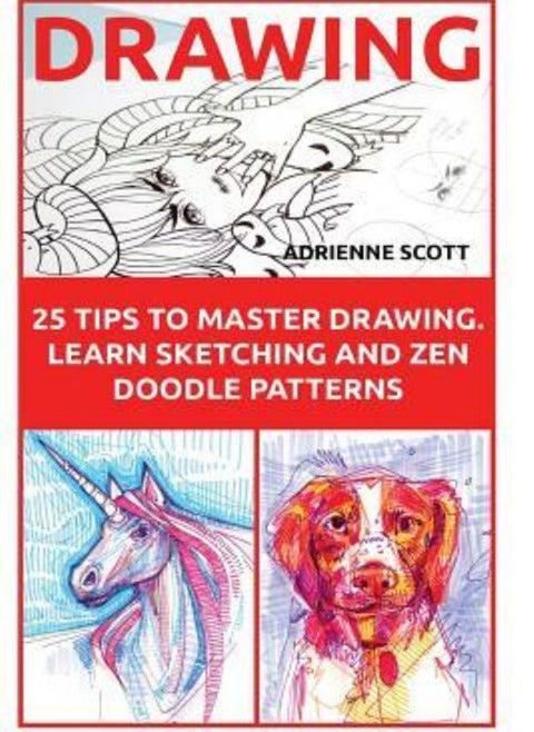 Drawing: 25 Tips to Master Drawing Learn Sketching and Zen Doodle Patterns: (How To Draw, Drawing Bo
