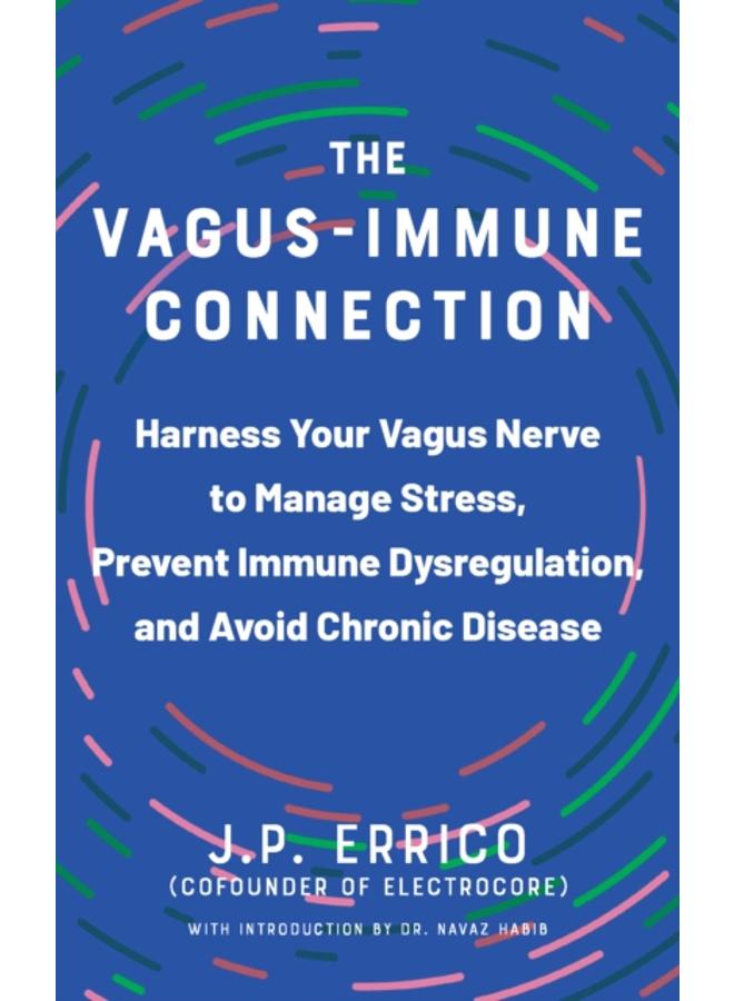 The Vagus-immune Connection : Harness Your Vagus Nerve to Manage Stress, Prevent Immune Dysregulation, and Avoid Chronic Disease 