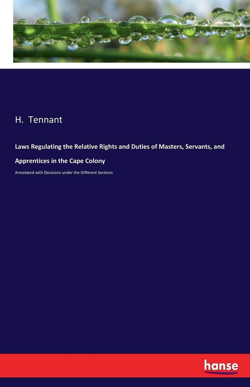 Laws Regulating the Relative Rights and Duties of Masters, Servants, and Apprentices in the Cape Colony: Annotated with Decisions under the Different Sections - Image 1