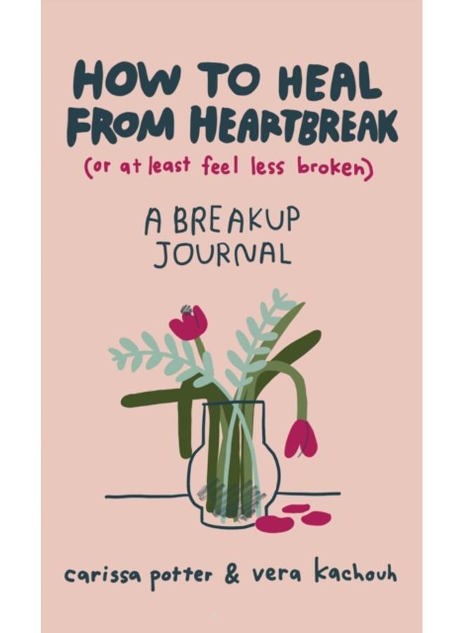 How to Heal from Heartbreak (or at Least Feel Less Broken) : A Break-up Journal 