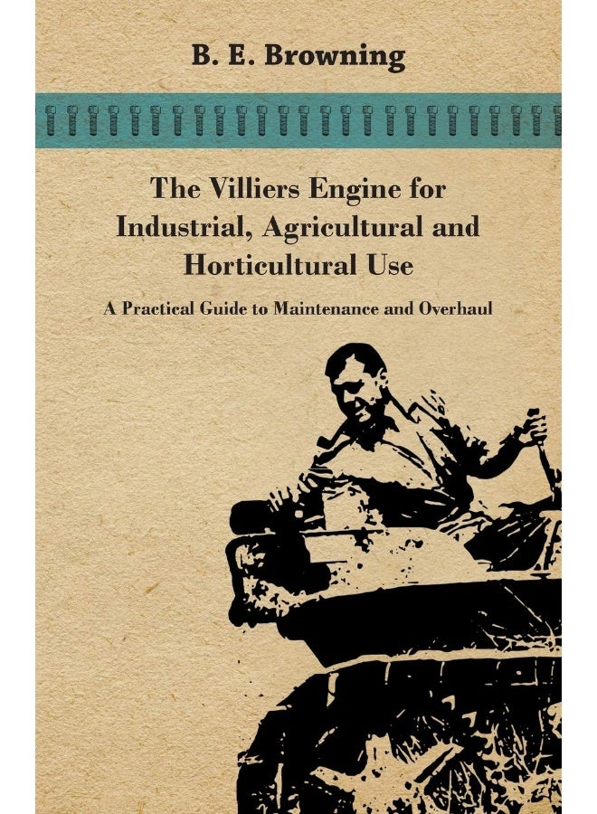 The Villiers Engine for Industrial, Agricultural and Horticultural Use - A Practical Guide to Maintenance and Overhaul