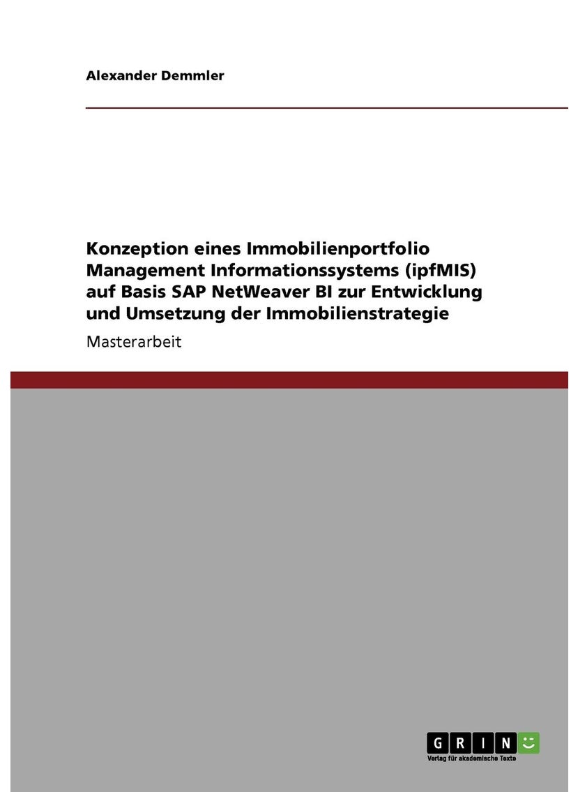 Konzeption eines Immobilienportfolio Management Informationssystems (ipfMIS) auf Basis SAP NetWeaver BI zur Entwicklung und Umsetzung der Immobilienstrategie 