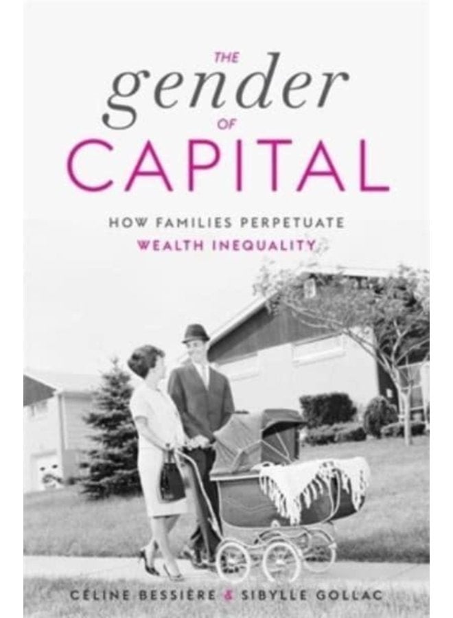 The Gender of Capital How Families Perpetuate Wealth Inequality - Hardback